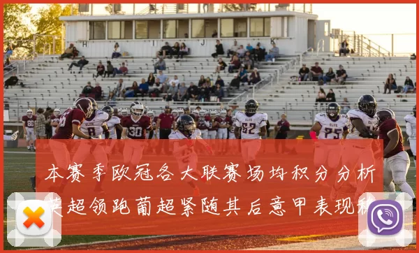 本赛季欧冠各大联赛场均积分分析英超领跑葡超紧随其后意甲表现稳健