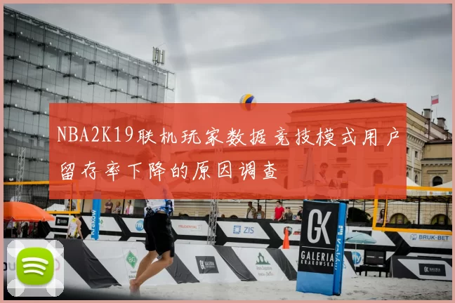 NBA2K19联机玩家数据竞技模式用户留存率下降的原因调查
