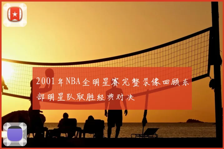 2001年NBA全明星赛完整录像回顾东部明星队取胜经典对决