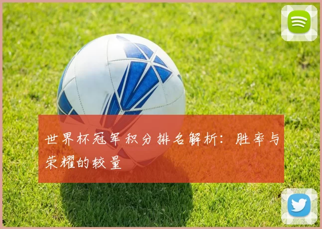 世界杯冠军积分排名解析:胜率与荣耀的较量