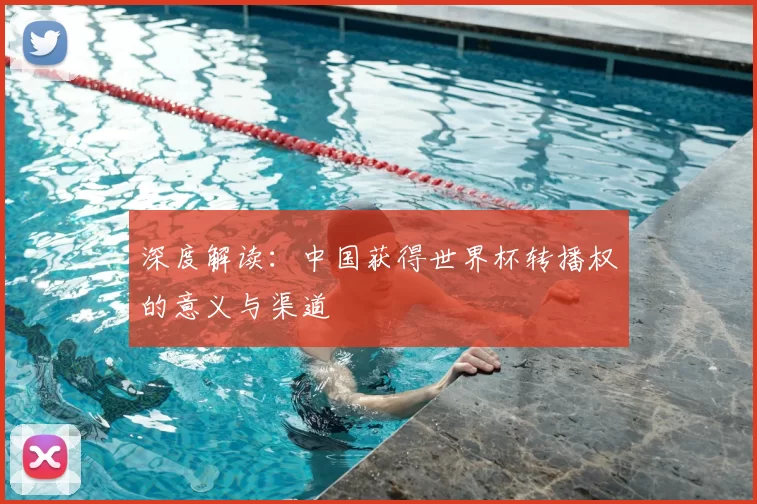 深度解读:中国获得世界杯转播权的意义与渠道
