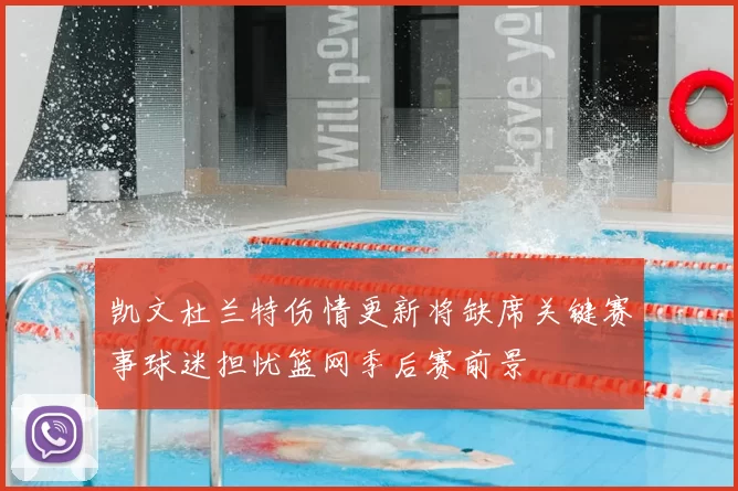 凯文杜兰特伤情更新将缺席关键赛事球迷担忧篮网季后赛前景