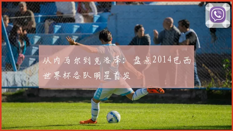从内马尔到克洛泽：盘点2014巴西世界杯各队明星首发