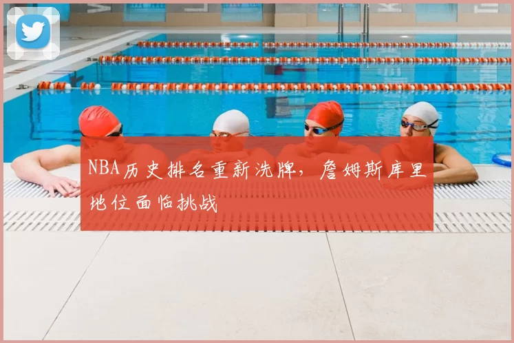 NBA历史排名重新洗牌，詹姆斯库里地位面临挑战