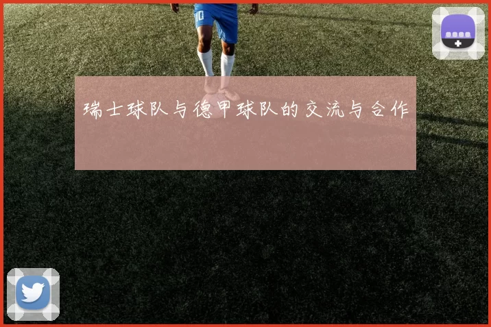 瑞士球队与德甲球队的交流与合作