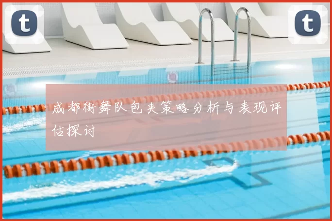 成都街舞队包夹策略分析与表现评估探讨