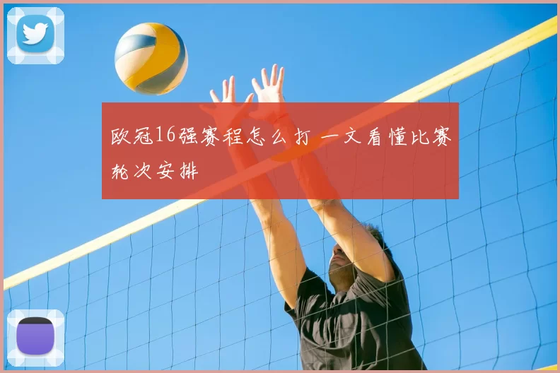 欧冠16强赛程怎么打 一文看懂比赛轮次安排