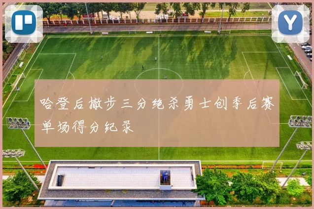 哈登后撤步三分绝杀勇士创季后赛单场得分纪录