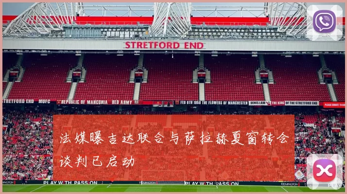 法媒曝吉达联合与萨拉赫夏窗转会谈判已启动