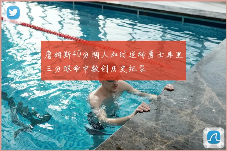 詹姆斯40分湖人加时逆转勇士库里三分球命中数创历史纪录