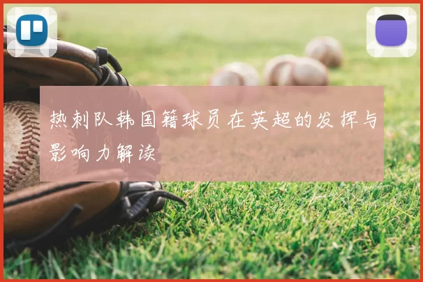 热刺队韩国籍球员在英超的发挥与影响力解读