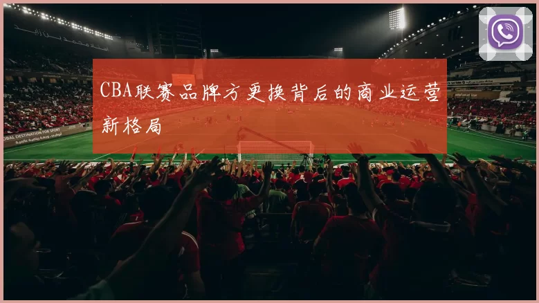 CBA联赛品牌方更换背后的商业运营新格局