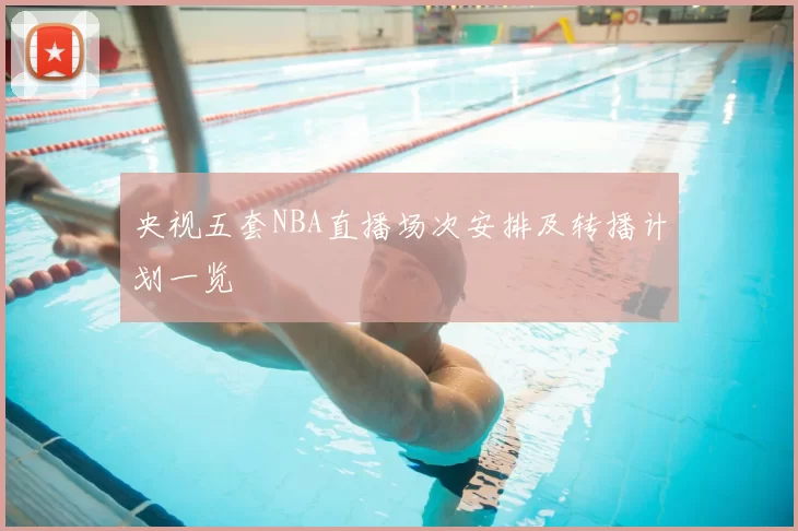 央视五套NBA直播场次安排及转播计划一览