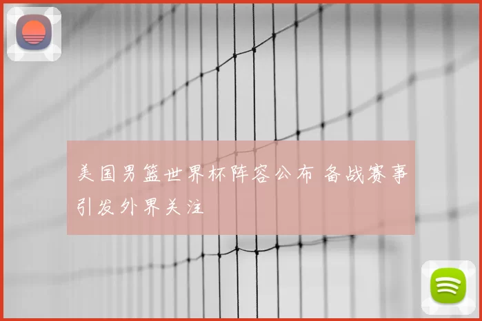 美国男篮世界杯阵容公布 备战赛事引发外界关注