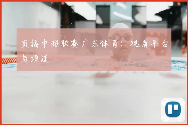 直播中超联赛广东体育：观看平台与频道