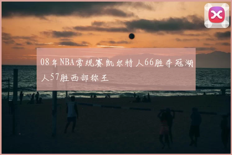 08年NBA常规赛凯尔特人66胜夺冠湖人57胜西部称王