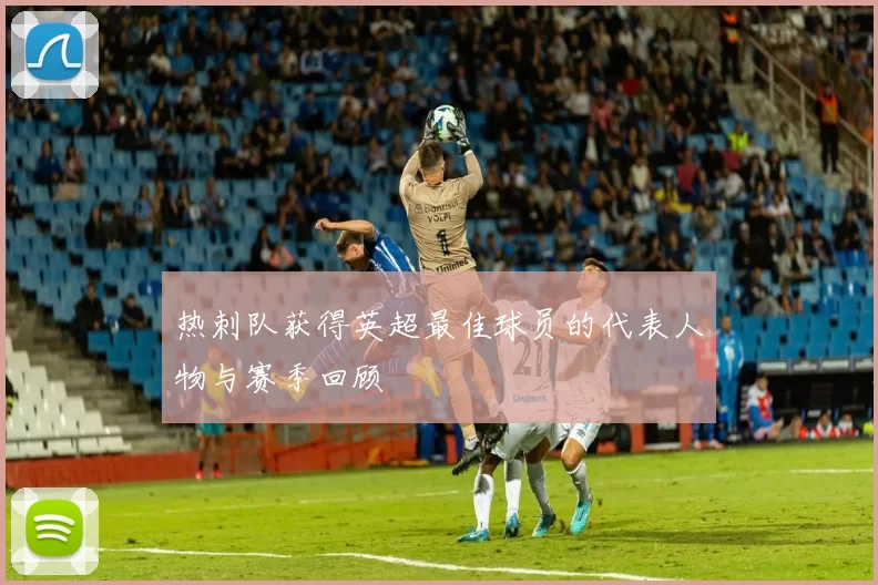 热刺队获得英超最佳球员的代表人物与赛季回顾