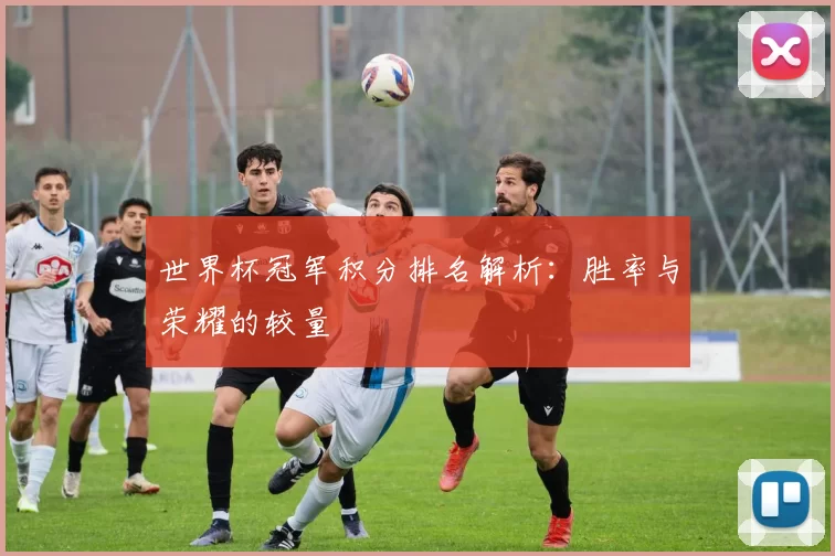 世界杯冠军积分排名解析:胜率与荣耀的较量