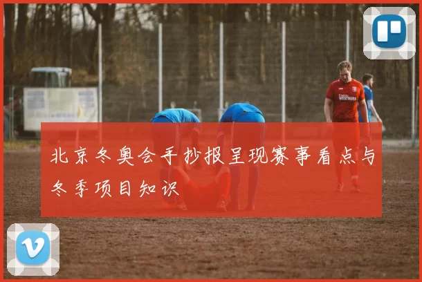 北京冬奥会手抄报呈现赛事看点与冬季项目知识