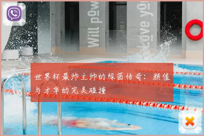 世界杯最帅主帅的绿茵传奇:颜值与才华的完美碰撞