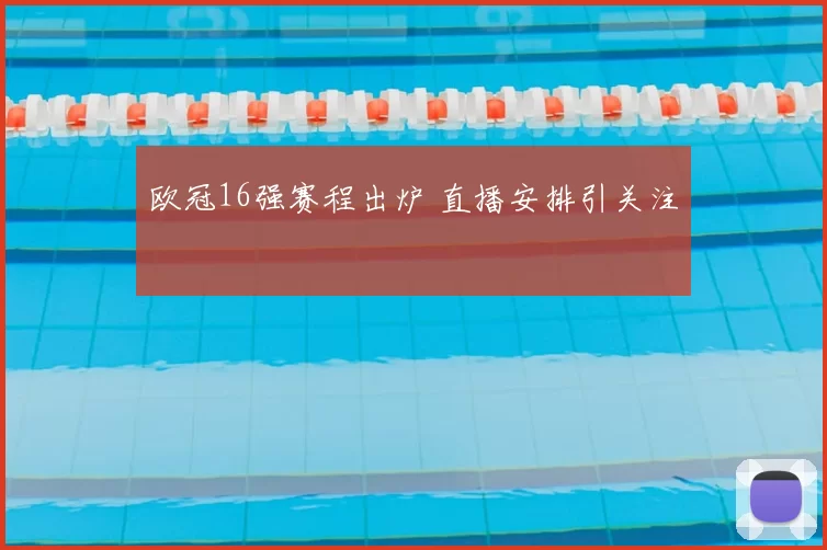 欧冠16强赛程出炉 直播安排引关注
