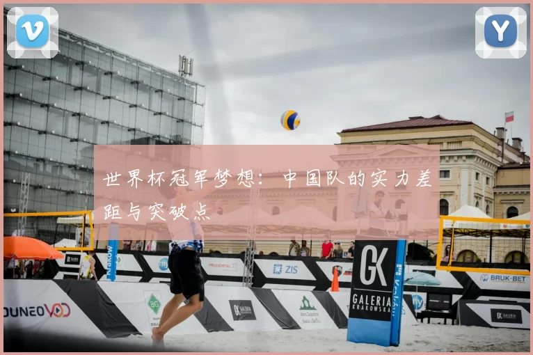 世界杯冠军梦想：中国队的实力差距与突破点