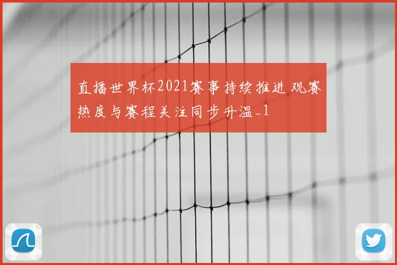 直播世界杯2021赛事持续推进 观赛热度与赛程关注同步升温_1