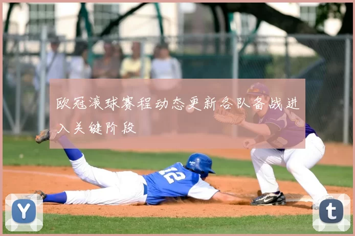 欧冠滚球赛程动态更新各队备战进入关键阶段